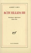 Couverture du livre « Actuelles t.3 ; chroniques algériennes 1939-1958 » de Albert Camus aux éditions Gallimard