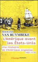 Couverture du livre « L'Amérique avant les Etats-Unis ; une histoire de l'Amérique anglaise : 1497-1776 » de Bertrand Van Ruymbeke aux éditions Flammarion