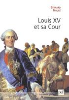 Couverture du livre « Louis XV et sa cour ; le roi, l'étiquette et le courtisan » de Bernard Hours aux éditions Puf