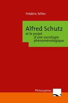 Couverture du livre « Alfred Schutz et le projet d'une sociologie phénoménologique » de Frederic Tellier aux éditions Puf