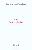 Couverture du livre « Les francophobes » de David Martin-Castelnau aux éditions Fayard