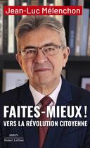 Couverture du livre « Faites mieux ! Vers la révolution citoyenne » de Jean-Luc Melenchon aux éditions Robert Laffont