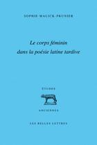 Couverture du livre « Le corps féminin dans la poésie latine tardive » de Sophie Malick-Prunier aux éditions Belles Lettres