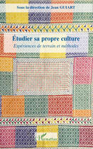 Couverture du livre « Étudier sa propre culture ; expériences de terrain et méthodes » de Jean Guiart aux éditions Editions L'harmattan