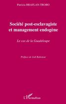 Couverture du livre « Société post-esclavagiste et management endogène ; le cas de la Guadeloupe » de Patricia Braflan-Trobo aux éditions L'harmattan