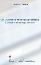 Couverture du livre « De l'emprunt au surendettement ; la situation des ménages en France » de Karima Belkacem aux éditions L'harmattan