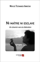 Couverture du livre « Ni maître ni esclave ; un chemin vers la libération » de Mayliss Testamarck Amristar aux éditions Editions Du Net