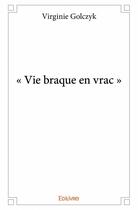 Couverture du livre « Vie braque en vrac » de Virginie Golczyk aux éditions Edilivre