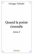 Couverture du livre « Quand la poésie s'emmêle t.2 » de Georges Valiadis aux éditions Edilivre