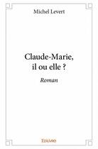 Couverture du livre « Claude-Marie, il ou elle ? » de Michel Levert aux éditions Edilivre