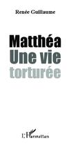 Couverture du livre « Matthéa ; une vie torturee » de Renee Guillaume aux éditions L'harmattan