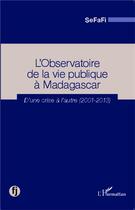 Couverture du livre « Observatoire de la vie publique à Madagascar ; d'une crise à l'autre (2001-2013) » de Sefafi aux éditions L'harmattan