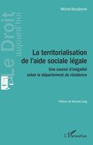 Couverture du livre « La territorialisation de l'aide sociale légale : une source d'inégalite selon le département de residence » de Michel Boudjemai aux éditions L'harmattan