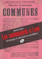 Couverture du livre « Les communards a lyon - les insurges, la repression, la surveillance » de Matthieu Rabbe aux éditions Atelier Creation Libertaire