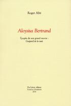 Couverture du livre « Aloysius Bertrand ; épopée de son grand oeuvre : Gaspard de la nuit » de Roger Aim aux éditions Du Lerot
