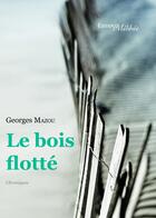 Couverture du livre « Le bois flotté » de Georges Mazou aux éditions Les Editions Melibee