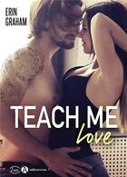 Couverture du livre « Teach me love » de Erin Graham aux éditions Editions Addictives