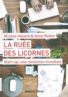 Couverture du livre « La ruée des licornes ; start-up, une révolution mondiale » de Anne Rodier et Nicolas Hazard aux éditions Lemieux