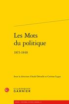 Couverture du livre « Les mots du politique : 1815-1848 » de Corinne Legoy et Aude Deruelle aux éditions Classiques Garnier