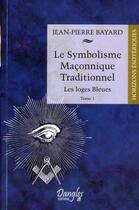 Couverture du livre « Le symbolisme maçonnique traditionnel t.1 ; les loges bleues » de Jean-Pierre Bayard aux éditions Dangles