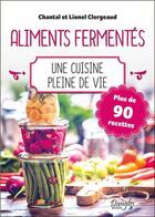 Couverture du livre « Aliments fermentés : une cuisine pleine de vie ; plus de 90 recettes » de Lionel Clergeaud et Chantal Clergeaud aux éditions Dangles