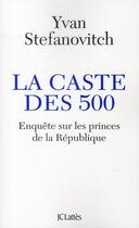 Couverture du livre « La caste des 500 ; enquête sur les princes de la République » de Yvan Stefanovitch aux éditions Lattes
