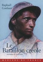Couverture du livre « Le bataillon créole ; guerre de 1914-1918 » de Raphaël Confiant aux éditions Mercure De France