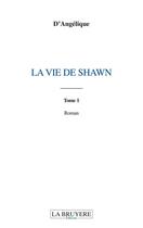 Couverture du livre « La vie de Shawn Tome 1 » de D'Angelique aux éditions La Bruyere