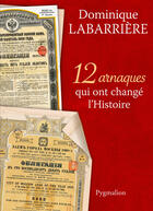 Couverture du livre « 12 arnaques qui ont changé l'histoire » de Dominique Labarrière aux éditions Pygmalion