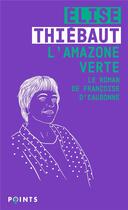 Couverture du livre « L'amazone verte : le roman de Françoise d'Eaubonne » de Elise Thiebaut aux éditions Points