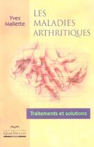 Couverture du livre « Les maladies arthritiques - traitements et solutions » de Mallette Yves aux éditions Quebecor