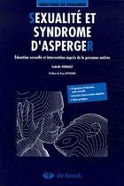 Couverture du livre « Sexualite et syndrome d'asperger de la puberte a l'age adulte » de Henault aux éditions De Boeck