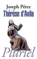 Couverture du livre « Thérèse d'Avila » de Joseph Perez aux éditions Pluriel