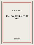 Couverture du livre « Les douleurs d'un nom » de Charles Barbara aux éditions Bibebook