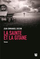 Couverture du livre « La sainte et la gitane » de Jean-Emmanuel Ducoin aux éditions Anne Carriere