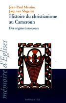 Couverture du livre « Histoire du christianisme au Cameroun ; des origines à nos jours » de Jean-Paul Messina et Jaap Van Slageren aux éditions Karthala