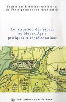 Couverture du livre « Construction de l'espace au Moyen-Âge : pratiques et représentations » de Shmes aux éditions Editions De La Sorbonne