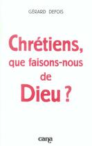 Couverture du livre « Chretiens, que faisons-nous de dieu ? » de Gerard Defois aux éditions Desclee De Brouwer