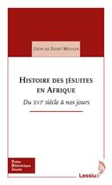 Couverture du livre « Histoire des jésuites en Afrique ; du XVIe siècle à nos jours » de Leon De Saint Moulin aux éditions Lessius