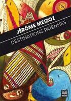 Couverture du livre « Destinations païennes » de Jerome Meizoz aux éditions Zoe