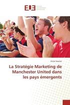 Couverture du livre « La strategie marketing de manchester united dans les pays emergents » de Vautier Victor aux éditions Editions Universitaires Europeennes