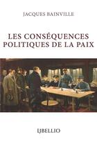 Couverture du livre « Les consequences politiques de la paix » de Jacques Bainville aux éditions Libellio