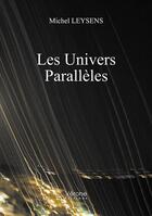 Couverture du livre « Les univers parallèles » de Michel Leysens aux éditions Verone