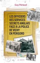 Couverture du livre « Les officiers des services secrets anglais face a la police de vichy en Périgord » de Guy Penaud aux éditions Geste