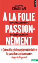 Couverture du livre « A la folie, passionnément : Eloge philosophique du désir amoureux » de Marianne Chaillan aux éditions Points