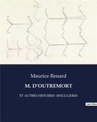 Couverture du livre « M. D'OUTREMORT : ET AUTRES HISTOIRES SINGULIERES » de Maurice Renard aux éditions Culturea