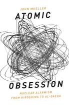 Couverture du livre « Atomic Obsession: Nuclear Alarmism from Hiroshima to Al-Qaeda » de Mueller John aux éditions Oxford University Press Usa