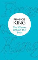 Couverture du livre « The Waves Behind the Boat » de Francis King aux éditions Pan Macmillan