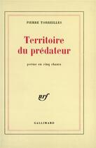 Couverture du livre « Territoire du prédateur ; poème en cinq chants » de Pierre Torreilles aux éditions Gallimard