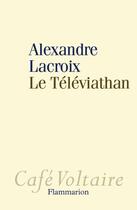 Couverture du livre « Le Téléviathan » de Rlexandre Lacroix aux éditions Flammarion